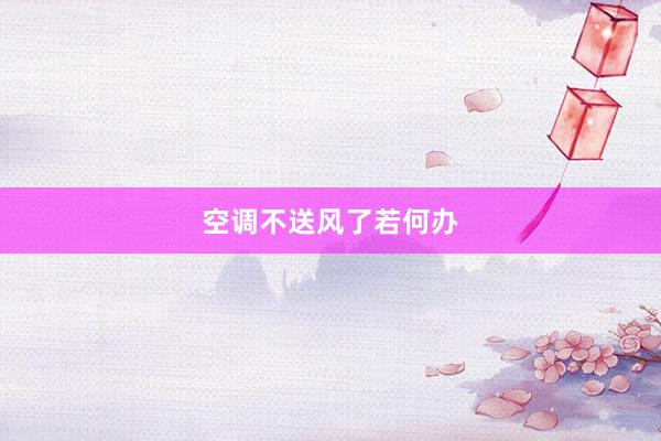 空调不送风了若何办